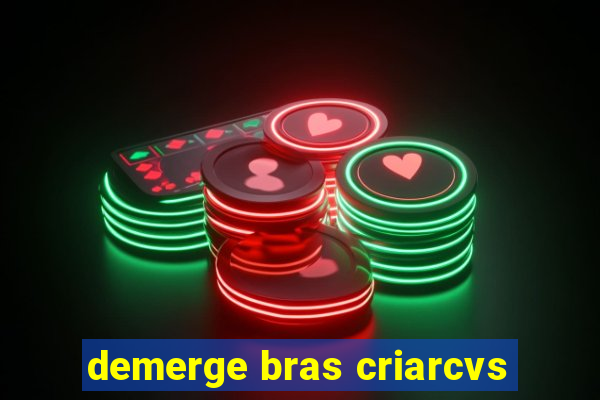 demerge bras criarcvs